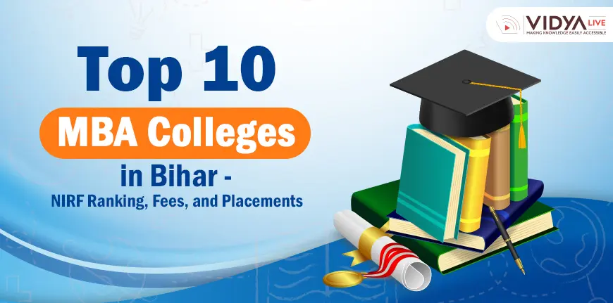 Top 10 MBA Colleges in Bihar: NIRF Ranking, Fees, and Placements