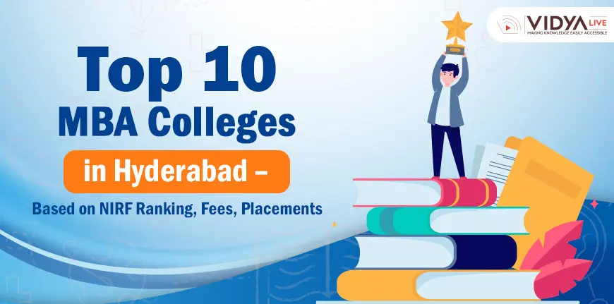 Top 10 MBA Colleges in Hyderabad – Based on NIRF Ranking, Fees, Placements