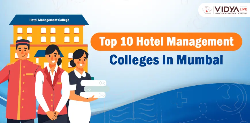 Top 10 Hotel Management Colleges in Mumbai : Eligibility, Admission, Fees, Courses Offered